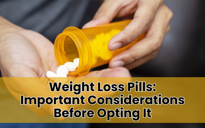 Weight Loss Pills Important Considerations Before Opting It